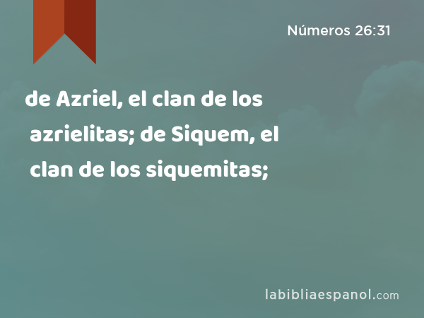 de Azriel, el clan de los azrielitas; de Siquem, el clan de los siquemitas; - Números 26:31