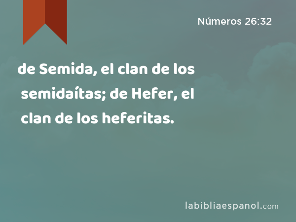 de Semida, el clan de los semidaítas; de Hefer, el clan de los heferitas. - Números 26:32