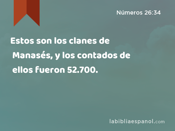 Estos son los clanes de Manasés, y los contados de ellos fueron 52.700. - Números 26:34