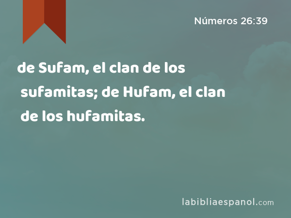 de Sufam, el clan de los sufamitas; de Hufam, el clan de los hufamitas. - Números 26:39