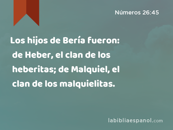 Los hijos de Bería fueron: de Heber, el clan de los heberitas; de Malquiel, el clan de los malquielitas. - Números 26:45