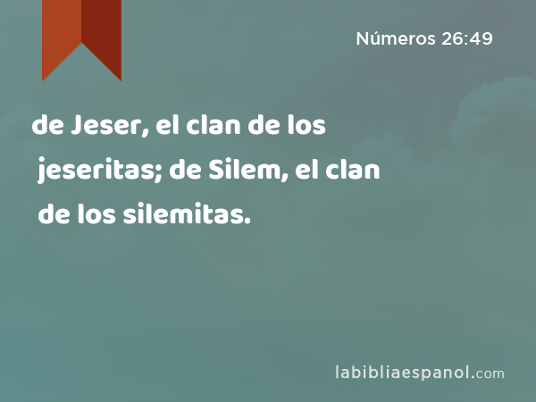 de Jeser, el clan de los jeseritas; de Silem, el clan de los silemitas. - Números 26:49