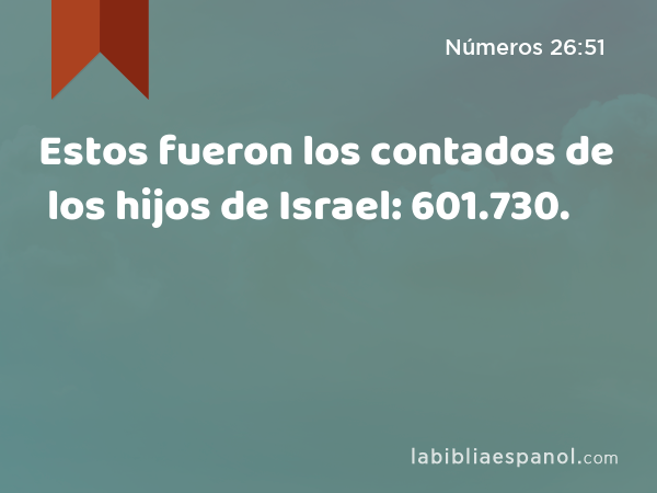 Estos fueron los contados de los hijos de Israel: 601.730. - Números 26:51