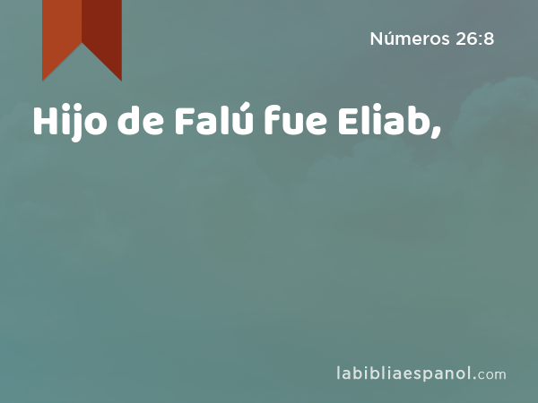 Hijo de Falú fue Eliab, - Números 26:8