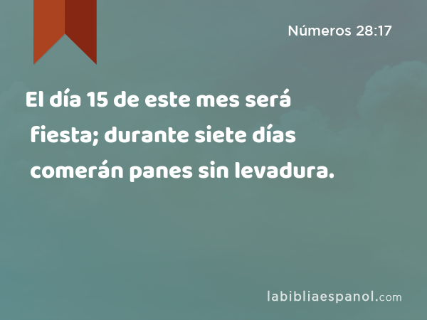 El día 15 de este mes será fiesta; durante siete días comerán panes sin levadura. - Números 28:17