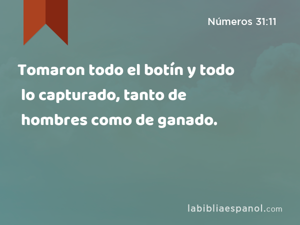 Tomaron todo el botín y todo lo capturado, tanto de hombres como de ganado. - Números 31:11