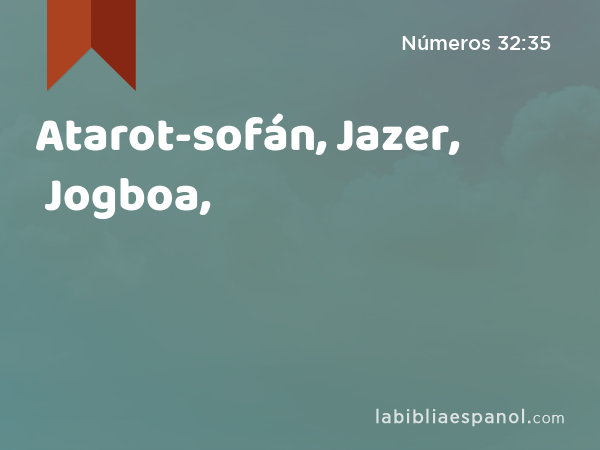 Atarot-sofán, Jazer, Jogboa, - Números 32:35