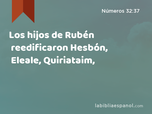 Los hijos de Rubén reedificaron Hesbón, Eleale, Quiriataim, - Números 32:37