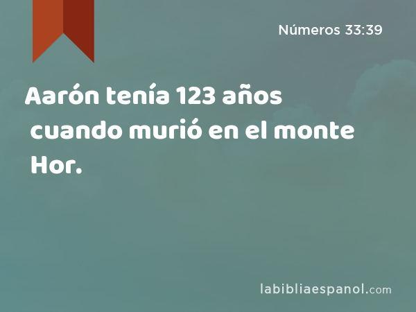 Aarón tenía 123 años cuando murió en el monte Hor. - Números 33:39