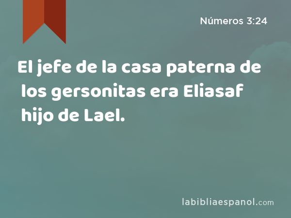 El jefe de la casa paterna de los gersonitas era Eliasaf hijo de Lael. - Números 3:24