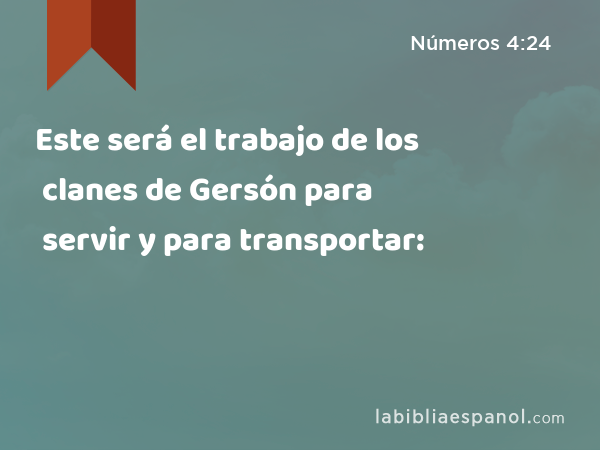 Este será el trabajo de los clanes de Gersón para servir y para transportar: - Números 4:24