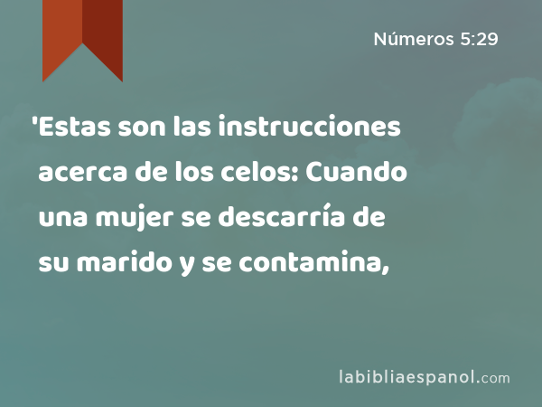 'Estas son las instrucciones acerca de los celos: Cuando una mujer se descarría de su marido y se contamina, - Números 5:29