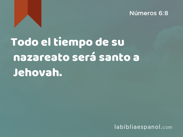 Todo el tiempo de su nazareato será santo a Jehovah. - Números 6:8