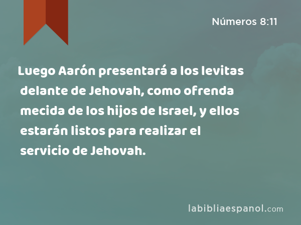 Luego Aarón presentará a los levitas delante de Jehovah, como ofrenda mecida de los hijos de Israel, y ellos estarán listos para realizar el servicio de Jehovah. - Números 8:11