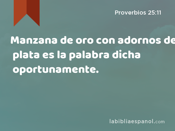 Manzana de oro con adornos de plata es la palabra dicha oportunamente. - Proverbios 25:11