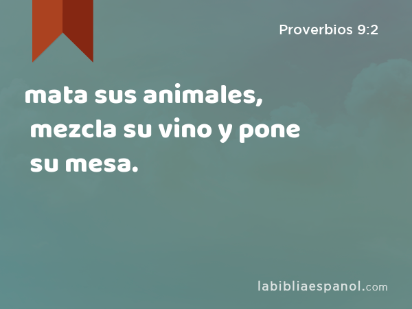 mata sus animales, mezcla su vino y pone su mesa. - Proverbios 9:2