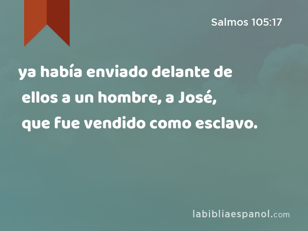 ya había enviado delante de ellos a un hombre, a José, que fue vendido como esclavo. - Salmos 105:17