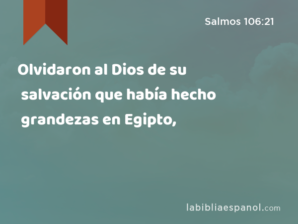 Olvidaron al Dios de su salvación que había hecho grandezas en Egipto, - Salmos 106:21