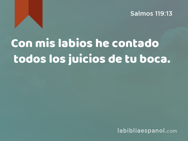 Con mis labios he contado todos los juicios de tu boca. - Salmos 119:13