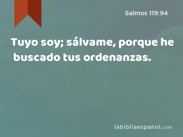 Tuyo soy; sálvame, porque he buscado tus ordenanzas. - Salmos 119:94