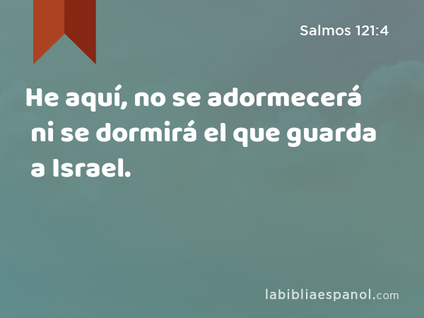 He aquí, no se adormecerá ni se dormirá el que guarda a Israel. - Salmos 121:4