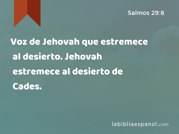 Voz de Jehovah que estremece al desierto. Jehovah estremece al desierto de Cades. - Salmos 29:8