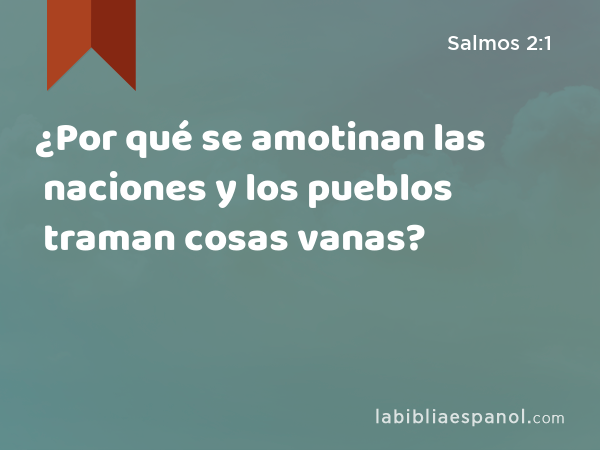 ¿Por qué se amotinan las naciones y los pueblos traman cosas vanas? - Salmos 2:1