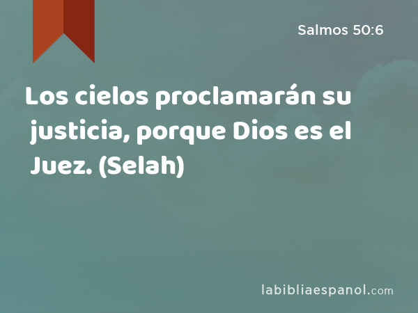 Los cielos proclamarán su justicia, porque Dios es el Juez. (Selah) - Salmos 50:6