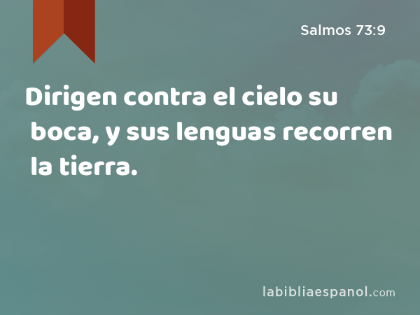 Dirigen contra el cielo su boca, y sus lenguas recorren la tierra. - Salmos 73:9