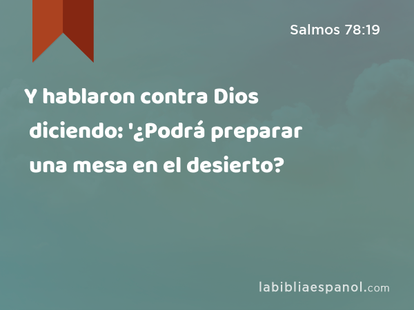 Y hablaron contra Dios diciendo: '¿Podrá preparar una mesa en el desierto? - Salmos 78:19