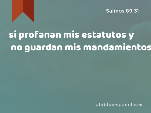 si profanan mis estatutos y no guardan mis mandamientos, - Salmos 89:31